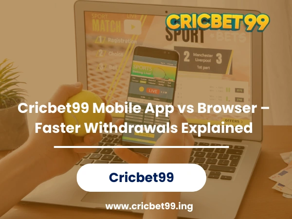 Cricbet99 Mobile App vs Browser – Faster Withdrawals Explained