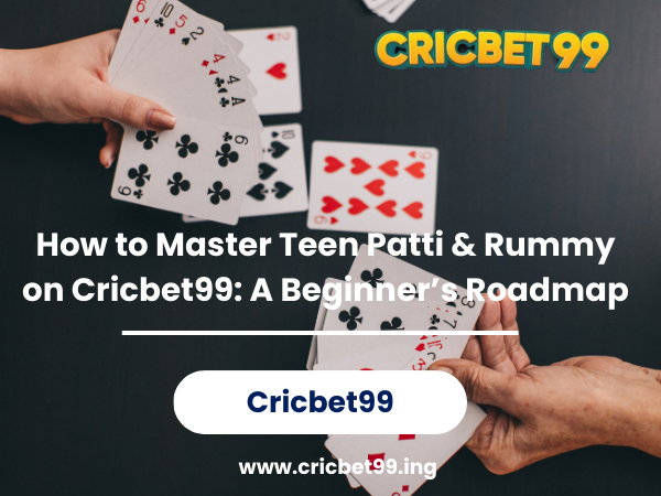 How to Master Teen Patti & Rummy on Cricbet99 A Beginner’s Roadmap